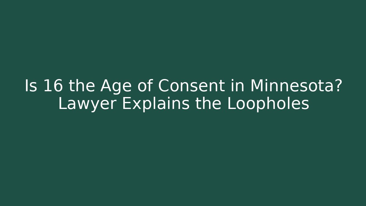 Is 16 the Age of Consent in Minnesota? Lawyer Explains the Loopholes