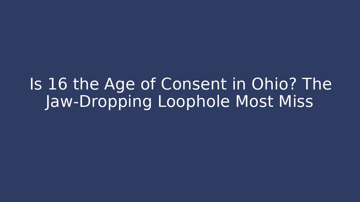 Is 16 the Age of Consent in Ohio? The Jaw-Dropping Loophole Most Miss