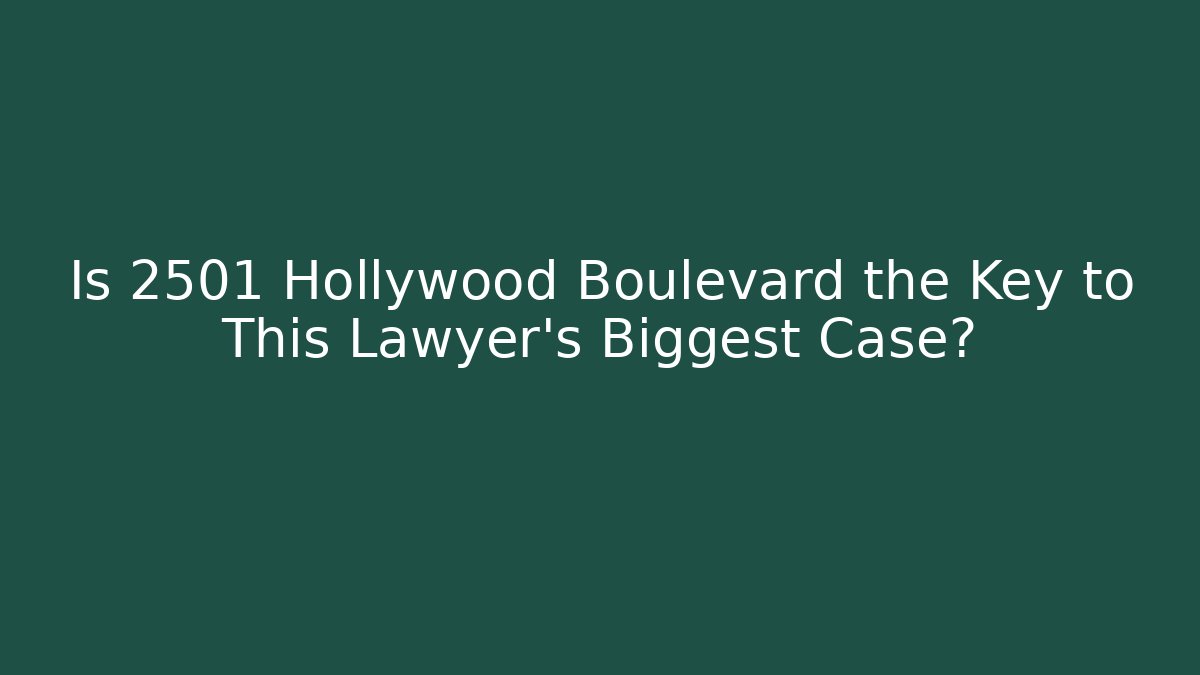 Is 2501 Hollywood Boulevard the Key to This Lawyer's Biggest Case?