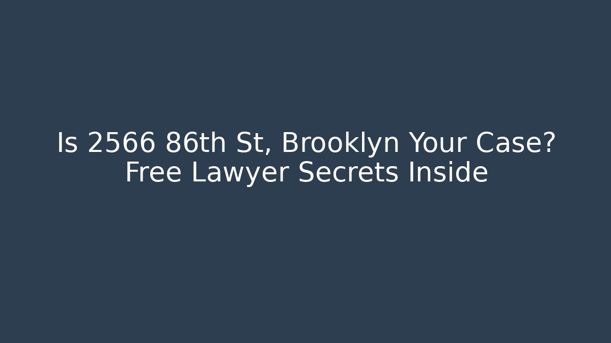 Is 2566 86th St, Brooklyn Your Case? Free Lawyer Secrets Inside - WealthxGroup