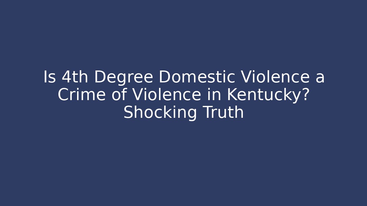 Is 4th Degree Domestic Violence a Crime of Violence in Kentucky? Shocking Truth