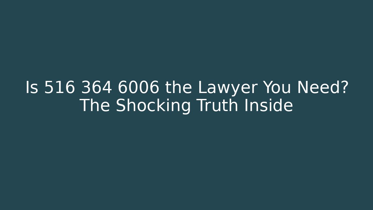 Is 516 364 6006 the Lawyer You Need? The Shocking Truth Inside - WealthxGroup
