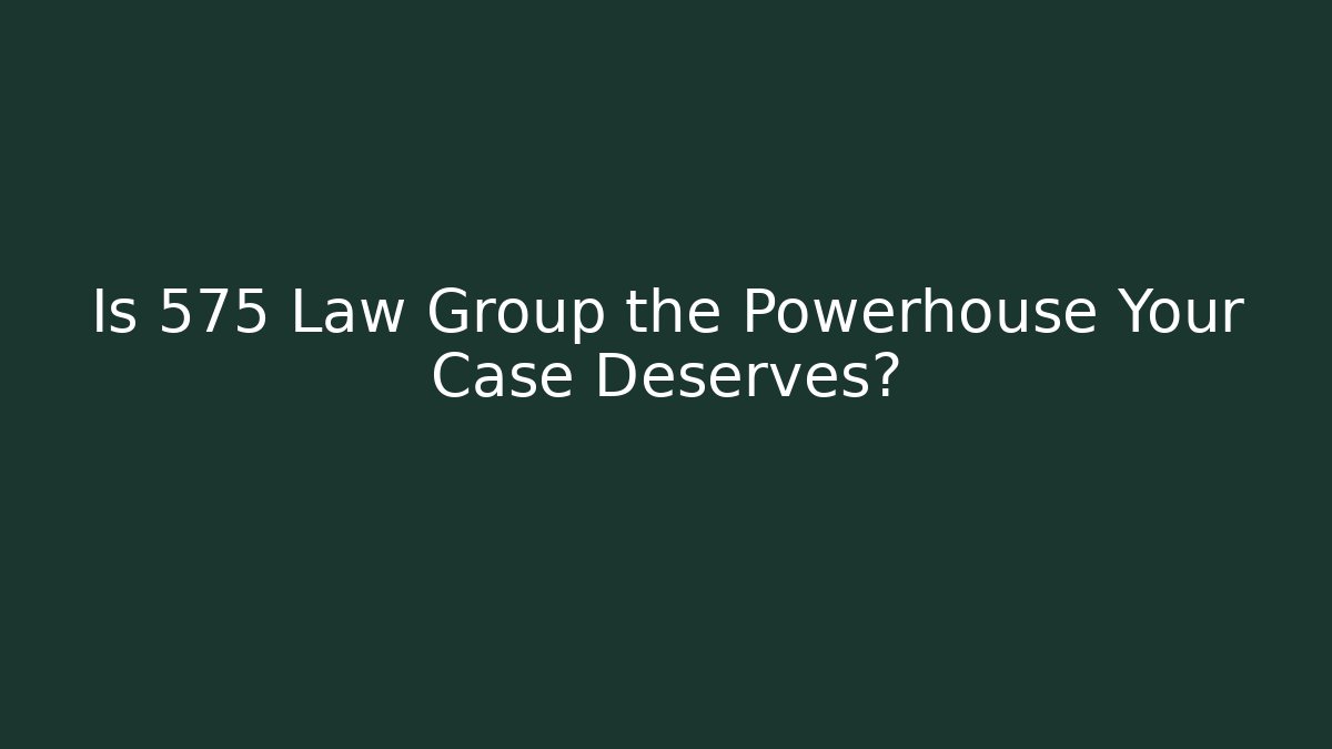 Is 575 Law Group the Powerhouse Your Case Deserves?