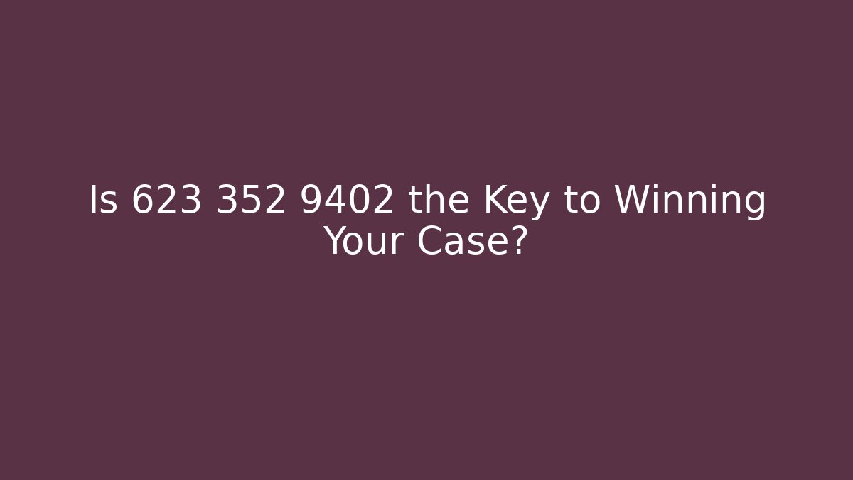 Is 623 352 9402 the Key to Winning Your Case?