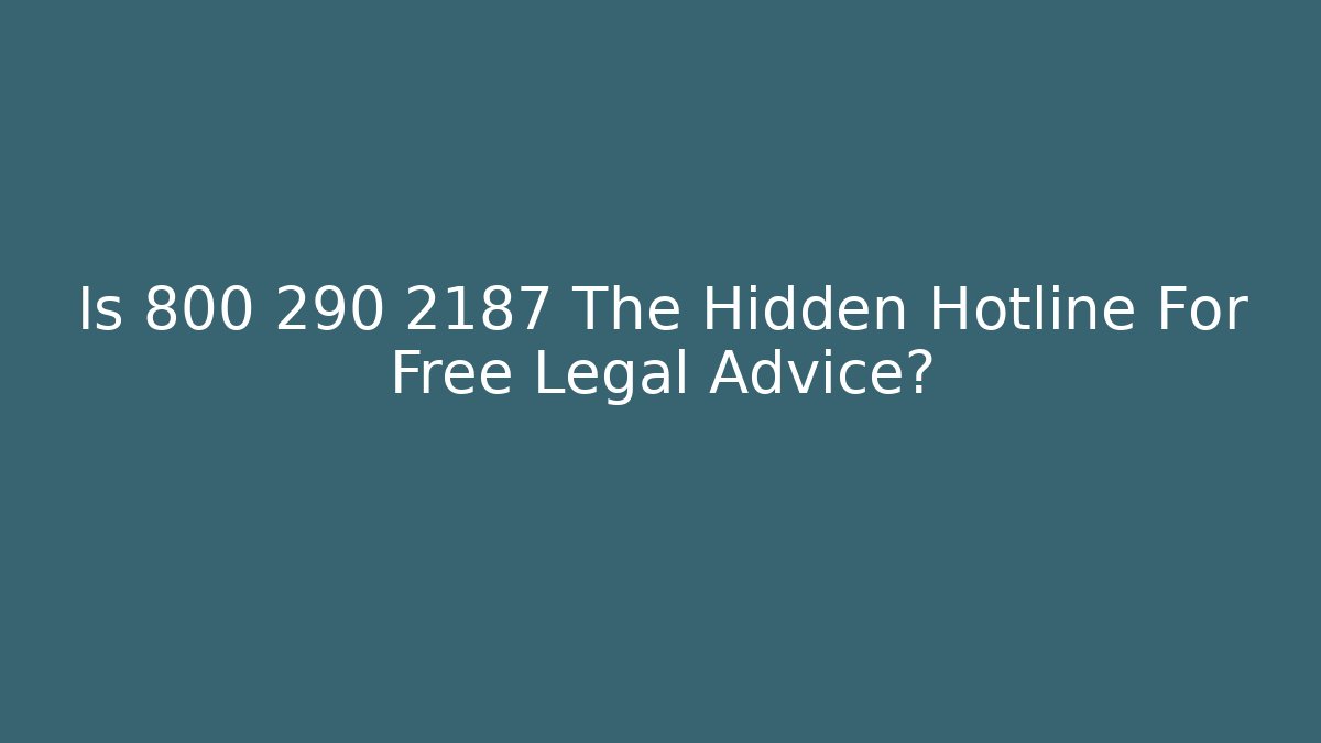 Is 800 290 2187 The Hidden Hotline For Free Legal Advice?