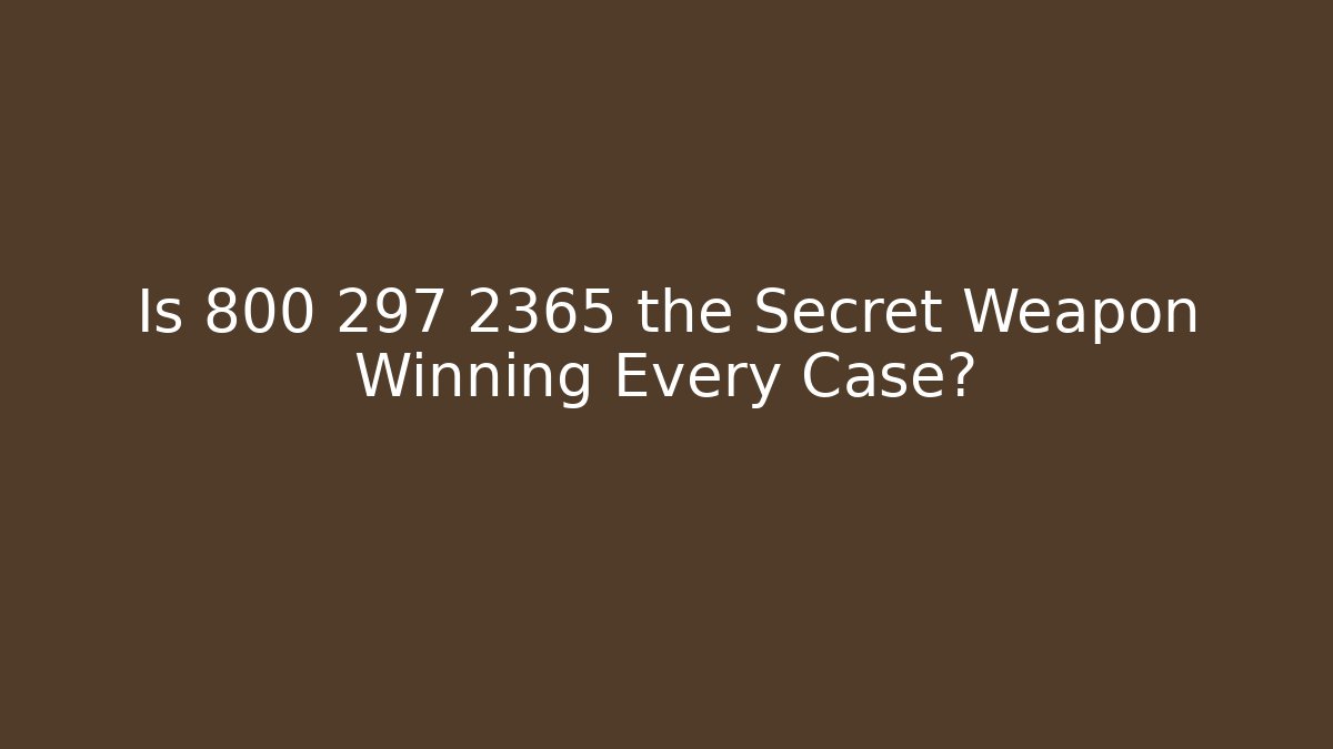 Is 800 297 2365 the Secret Weapon Winning Every Case?