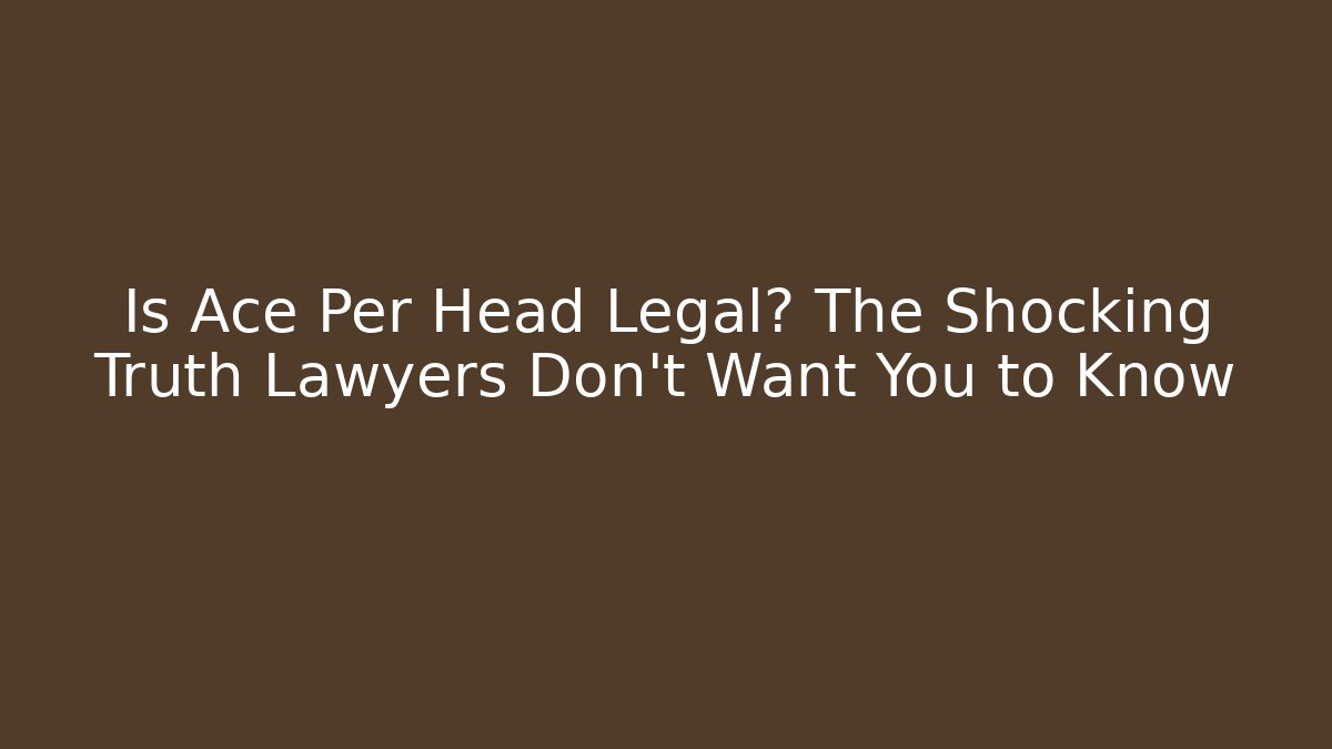 Is Ace Per Head Legal? The Shocking Truth Lawyers Don't Want You to Know