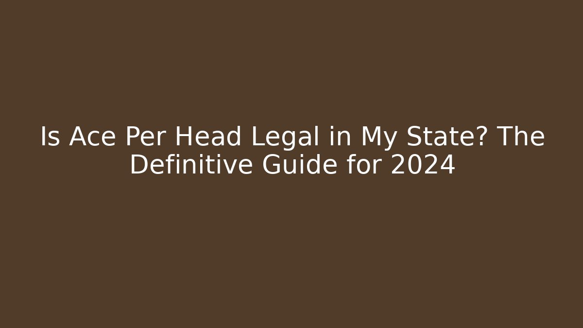 Is Ace Per Head Legal in My State? The Definitive Guide for 2024