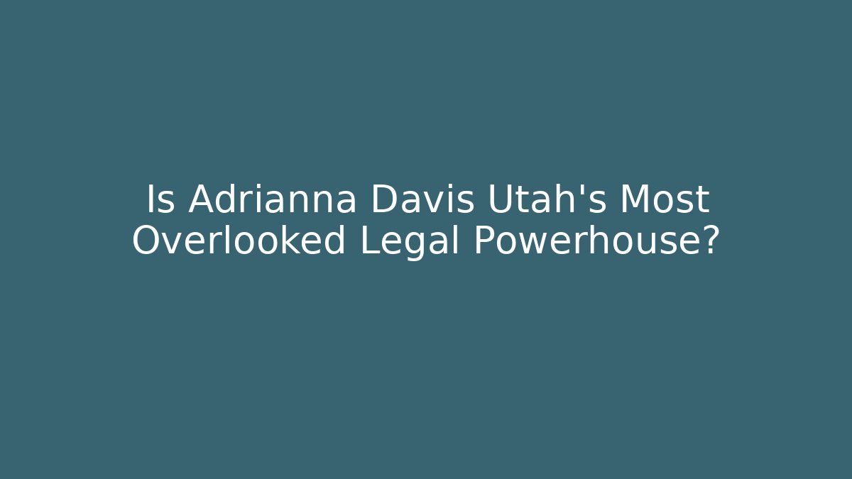 Is Adrianna Davis Utah's Most Overlooked Legal Powerhouse?