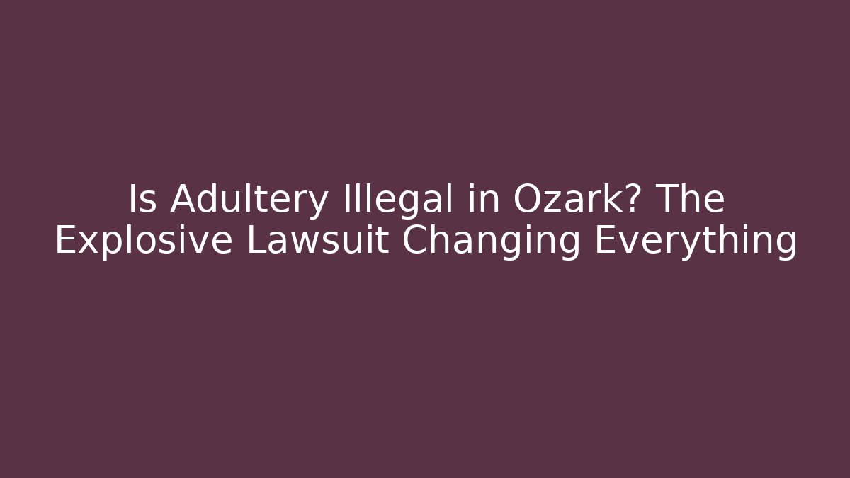 Is Adultery Illegal in Ozark? The Explosive Lawsuit Changing Everything - WealthxGroup