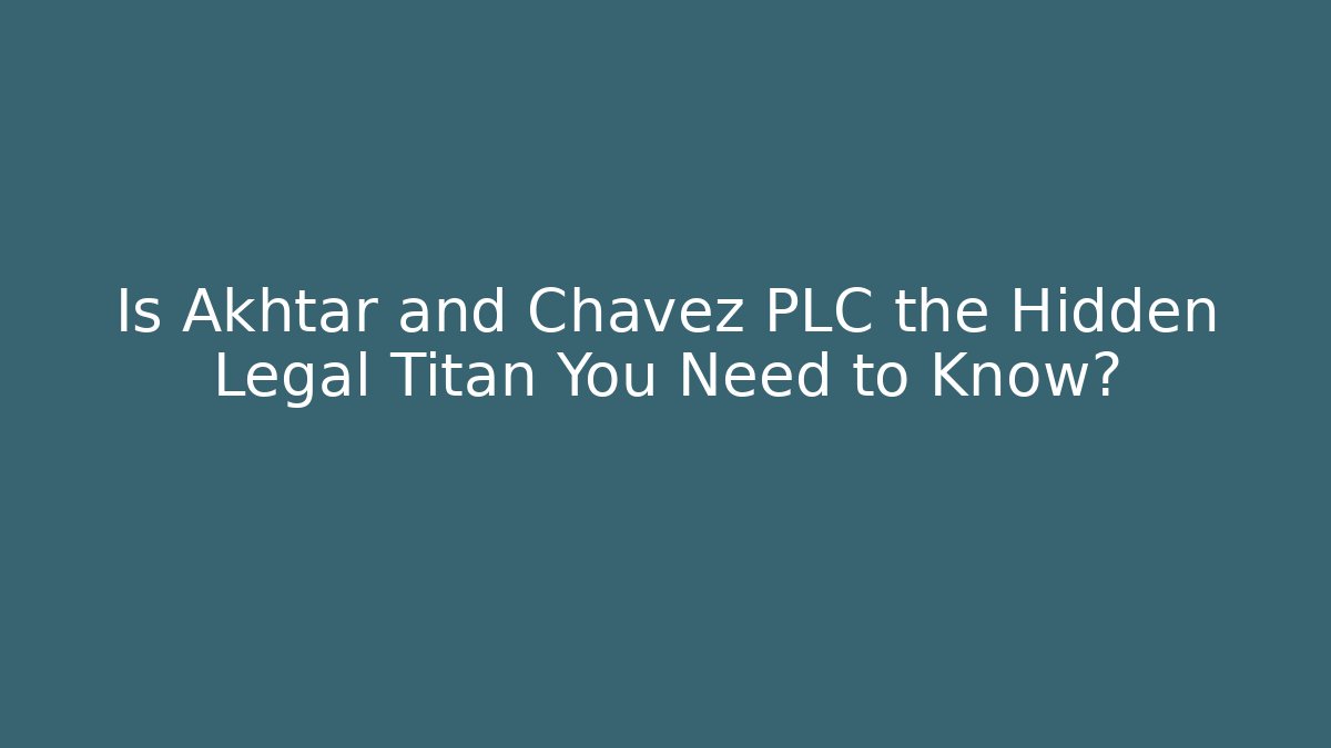 Is Akhtar and Chavez PLC the Hidden Legal Titan You Need to Know?
