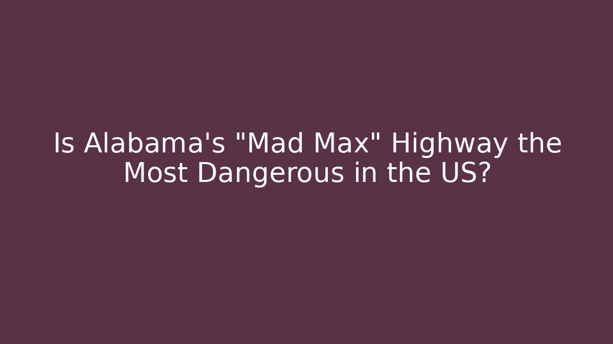 Is Alabama's "Mad Max" Highway the Most Dangerous in the US?
