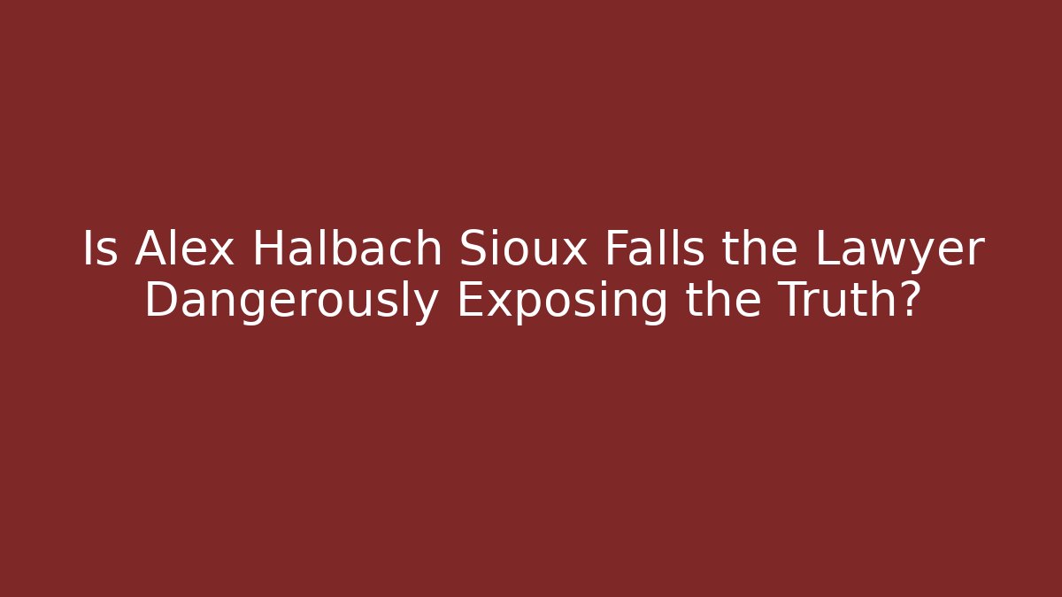 Is Alex Halbach Sioux Falls the Lawyer Dangerously Exposing the Truth?