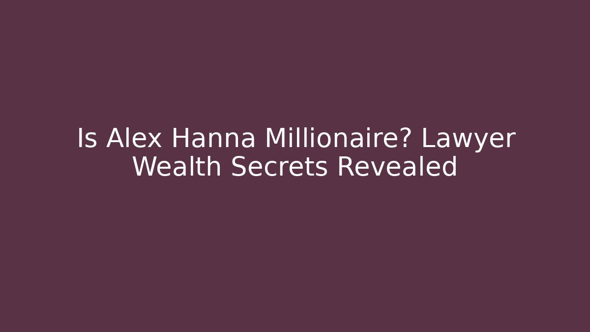 Is Alex Hanna Millionaire? Lawyer Wealth Secrets Revealed