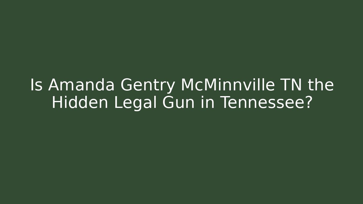Is Amanda Gentry McMinnville TN the Hidden Legal Gun in Tennessee?
