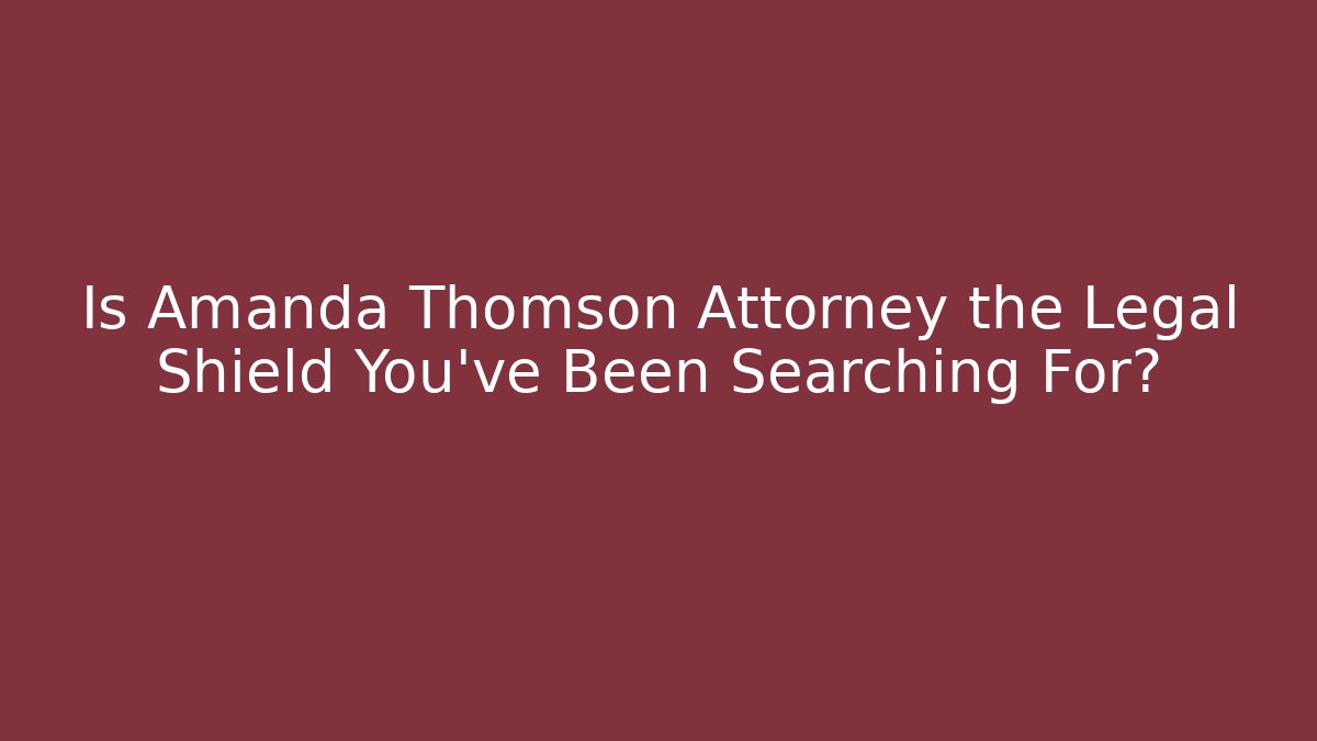 Is Amanda Thomson Attorney the Legal Shield You've Been Searching For?