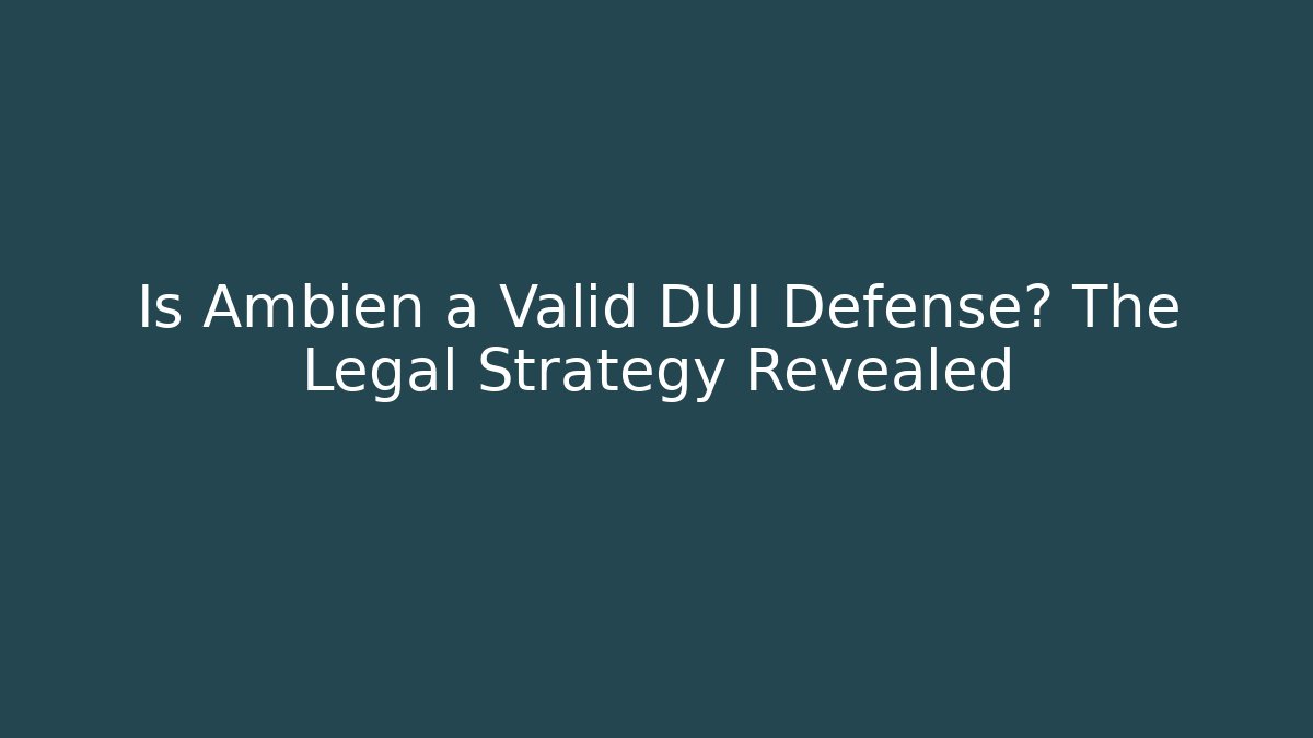 Is Ambien a Valid DUI Defense? The Legal Strategy Revealed