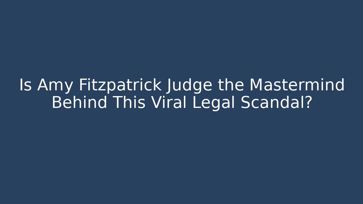 Is Amy Fitzpatrick Judge the Mastermind Behind This Viral Legal Scandal?