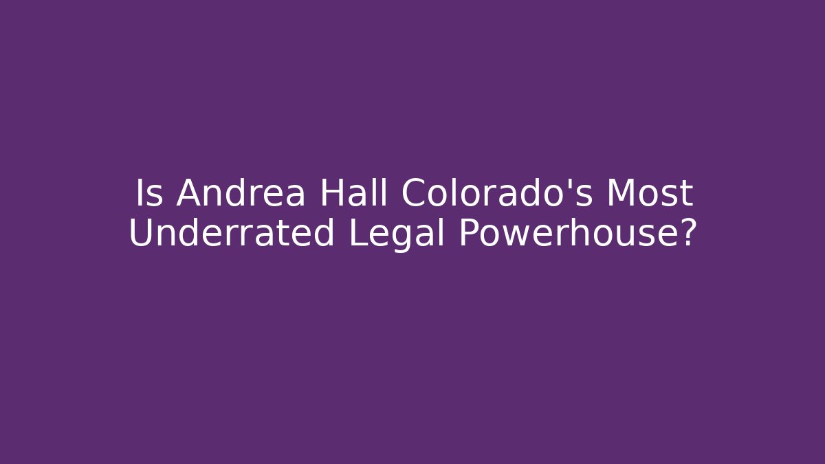 Is Andrea Hall Colorado's Most Underrated Legal Powerhouse?