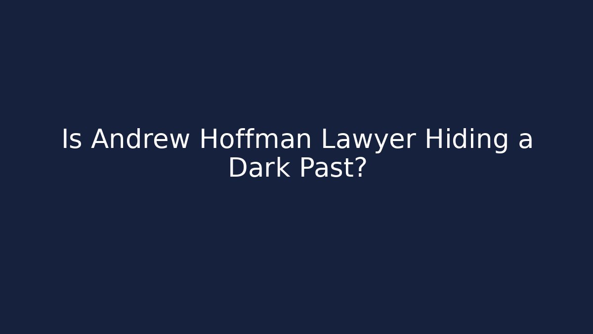 Is Andrew Hoffman Lawyer Hiding a Dark Past? - WealthxGroup