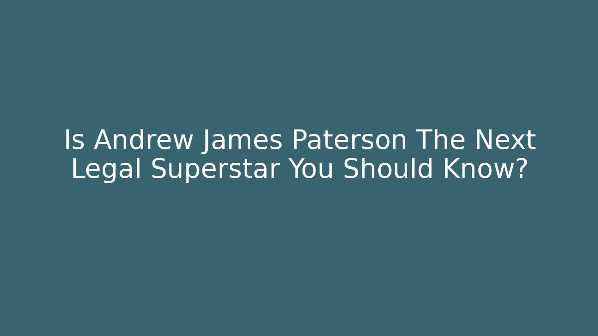 Is Andrew James Paterson The Next Legal Superstar You Should Know?