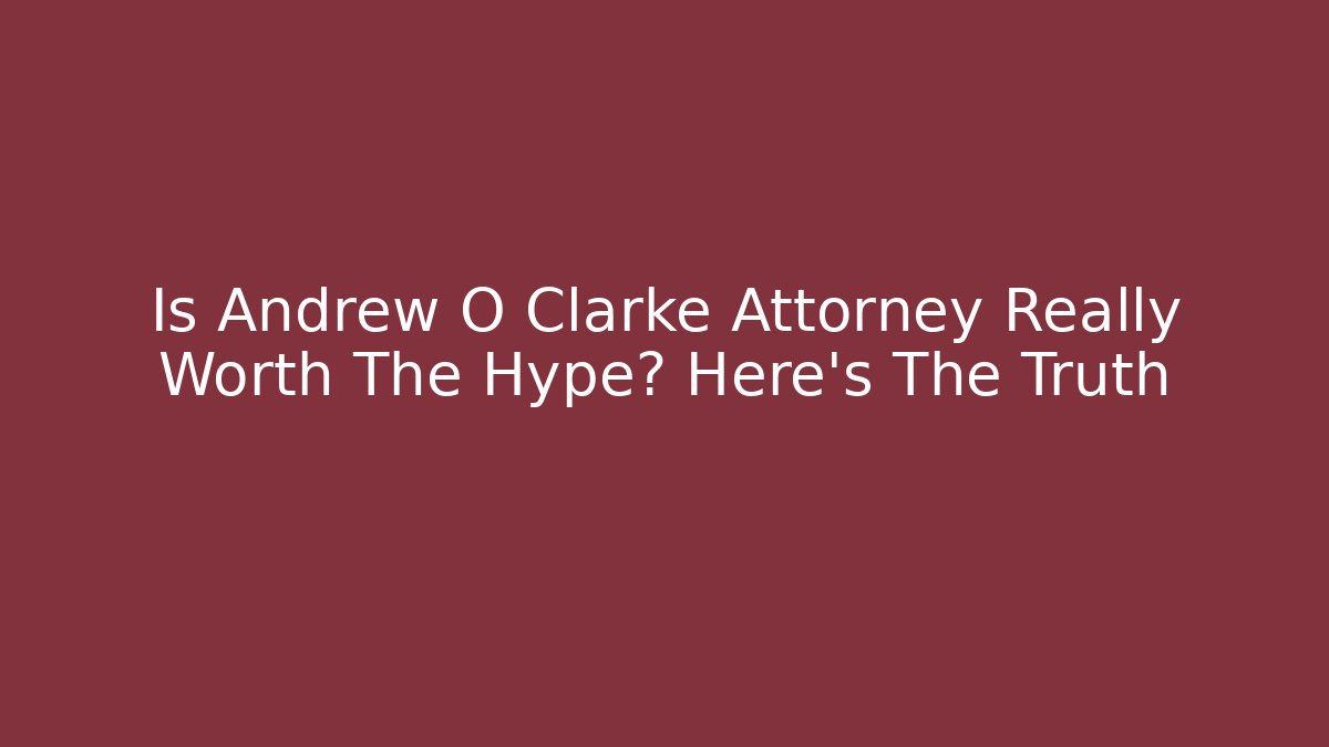 Is Andrew O Clarke Attorney Really Worth The Hype? Here's The Truth