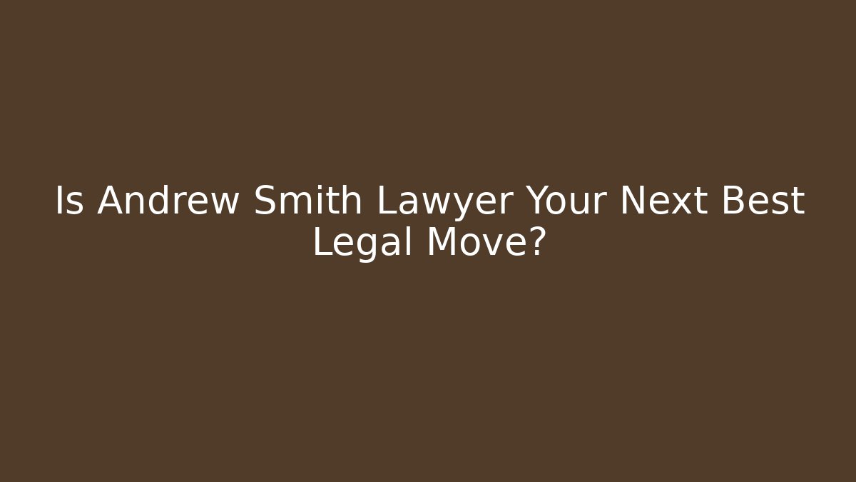 Is Andrew Smith Lawyer Your Next Best Legal Move?