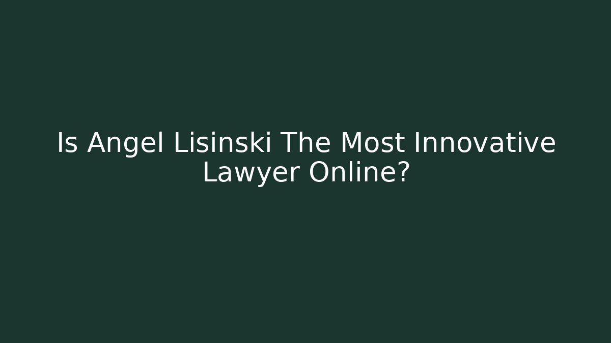 Is Angel Lisinski The Most Innovative Lawyer Online?