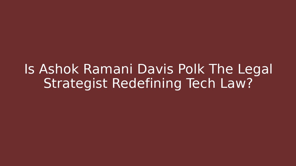Is Ashok Ramani Davis Polk The Legal Strategist Redefining Tech Law?