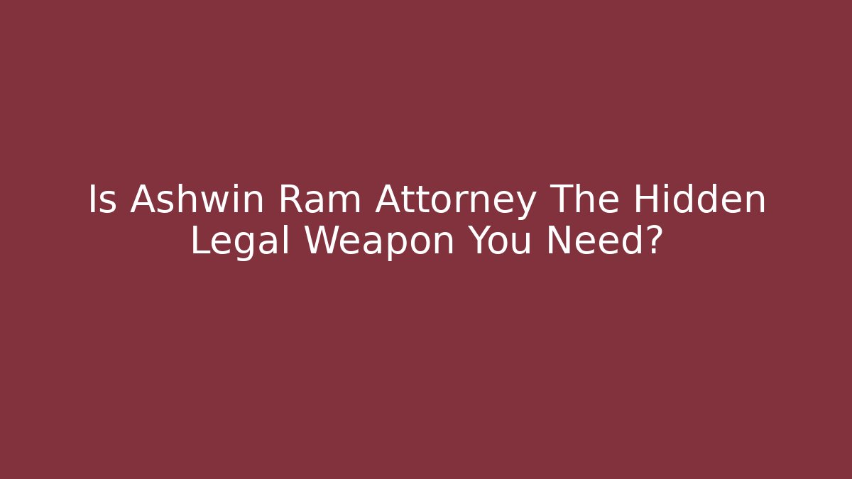 Is Ashwin Ram Attorney The Hidden Legal Weapon You Need?