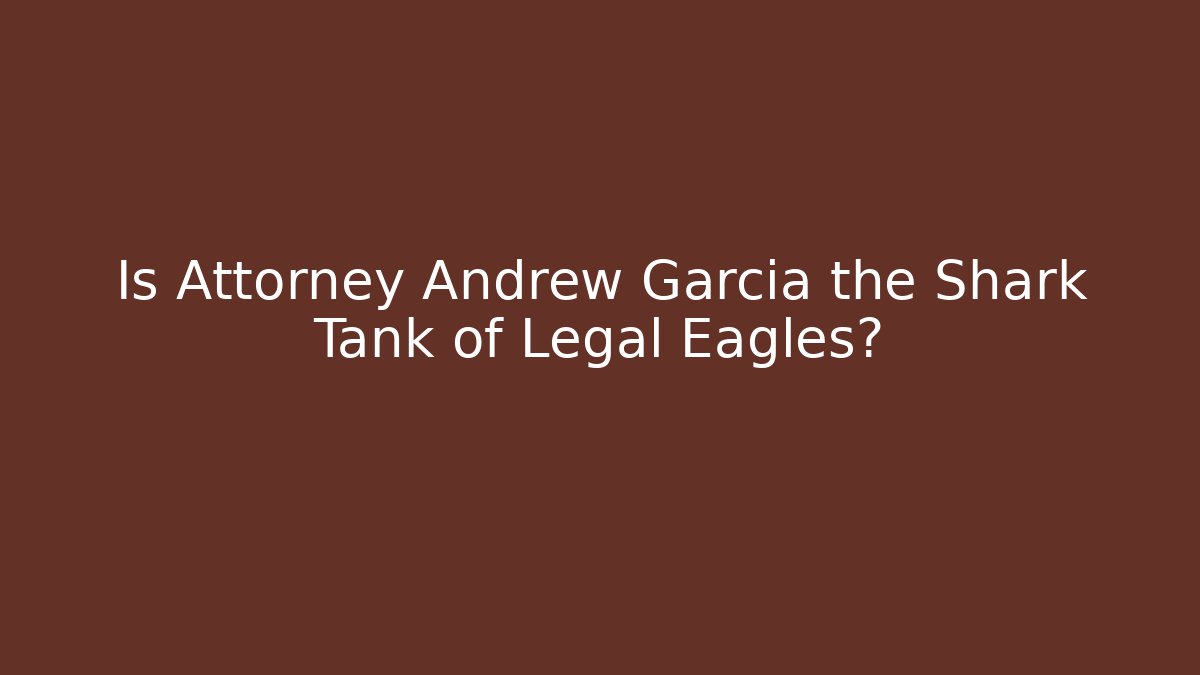 Is Attorney Andrew Garcia the Shark Tank of Legal Eagles? - WealthxGroup