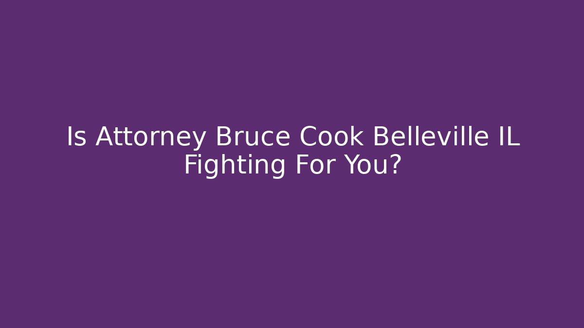Is Attorney Bruce Cook Belleville IL Fighting For You?