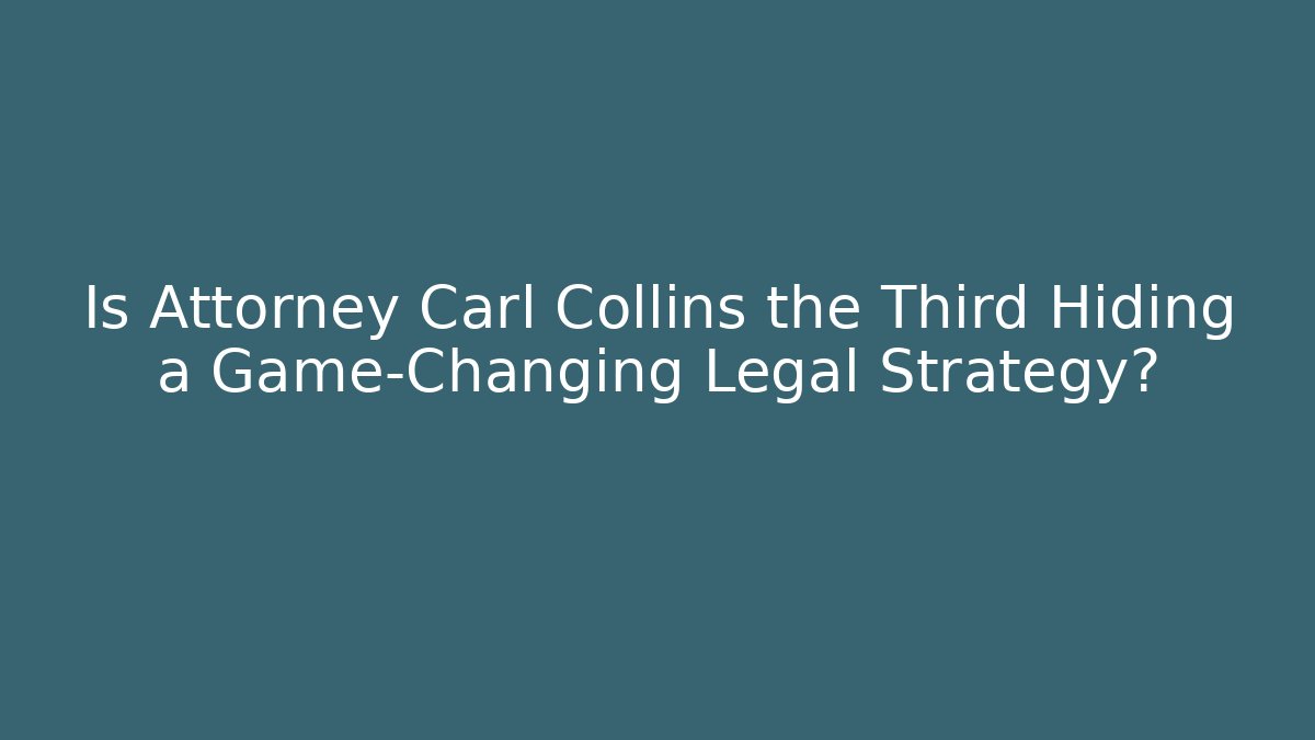 Is Attorney Carl Collins the Third Hiding a Game-Changing Legal Strategy?