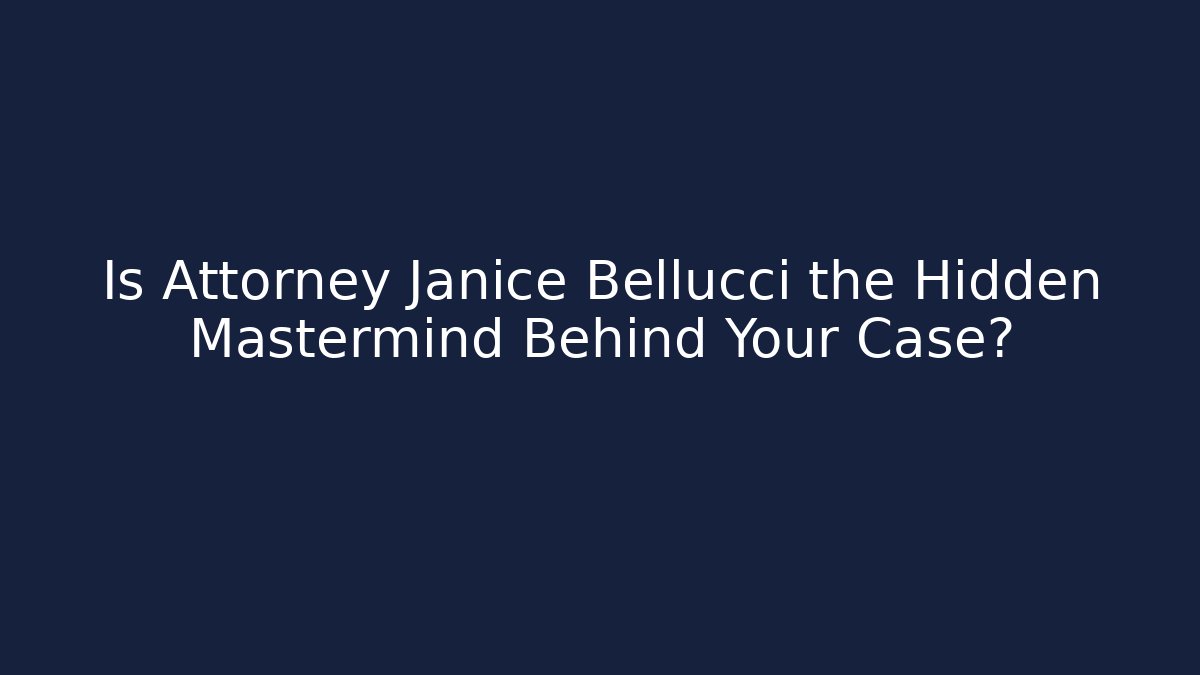 Is Attorney Janice Bellucci the Hidden Mastermind Behind Your Case?