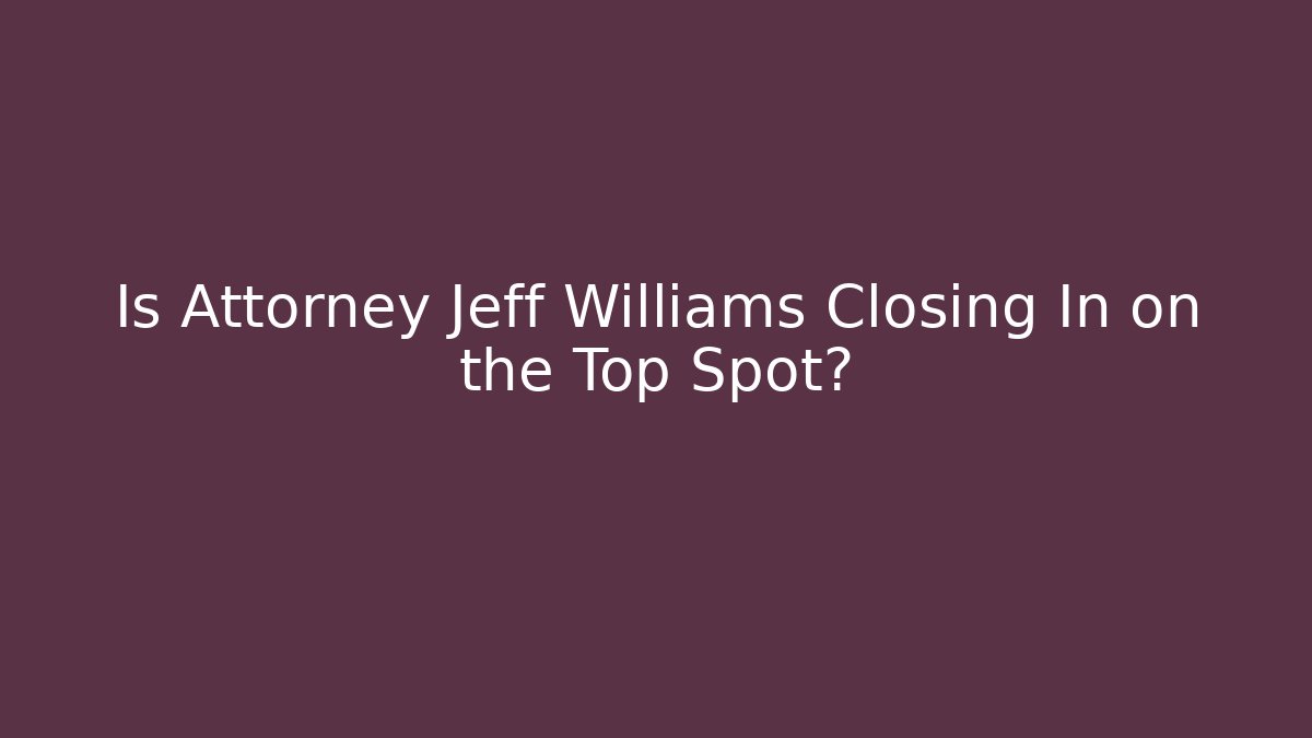 Is Attorney Jeff Williams Closing In on the Top Spot?