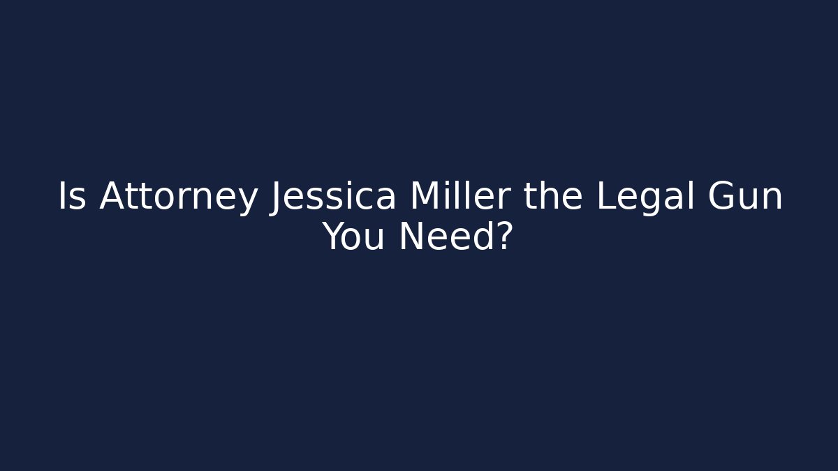 Is Attorney Jessica Miller the Legal Gun You Need?