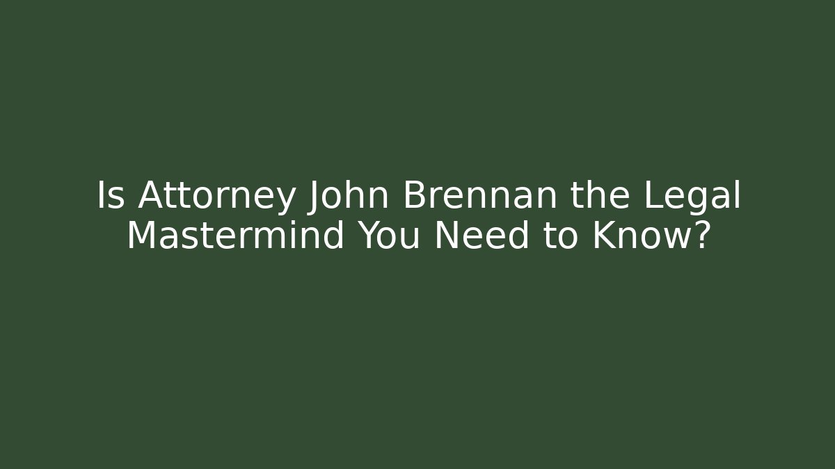 Is Attorney John Brennan the Legal Mastermind You Need to Know?