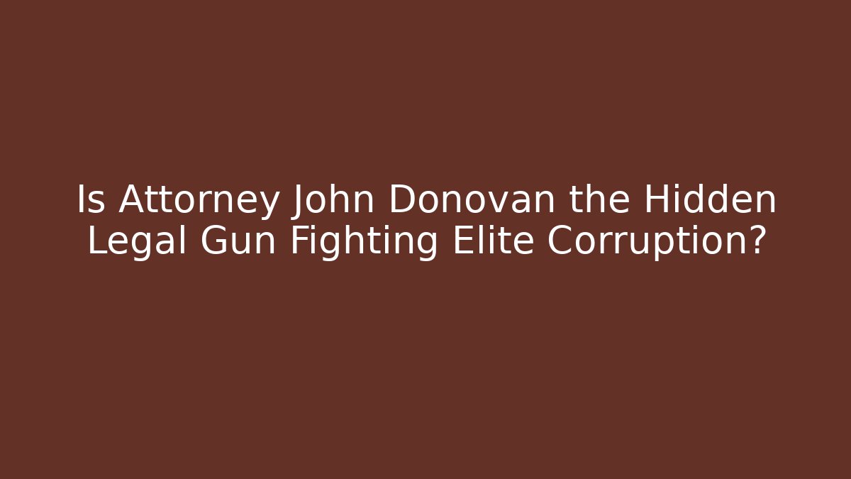 Is Attorney John Donovan the Hidden Legal Gun Fighting Elite Corruption?