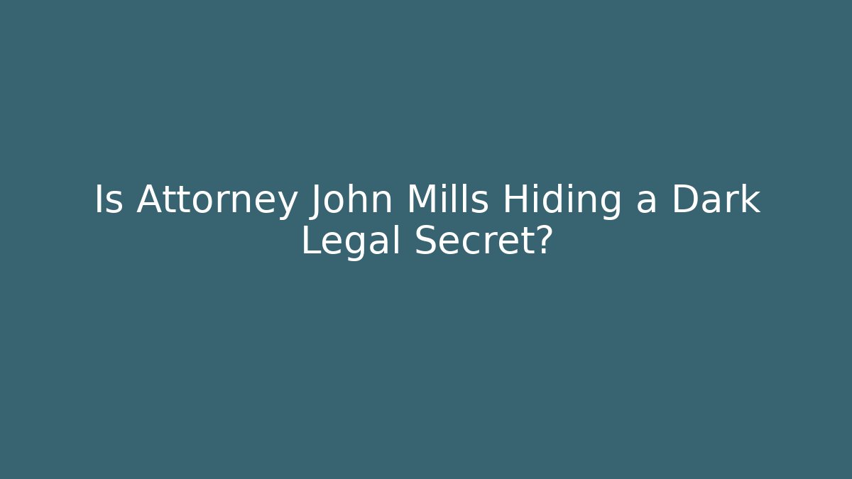 Is Attorney John Mills Hiding a Dark Legal Secret? - WealthxGroup