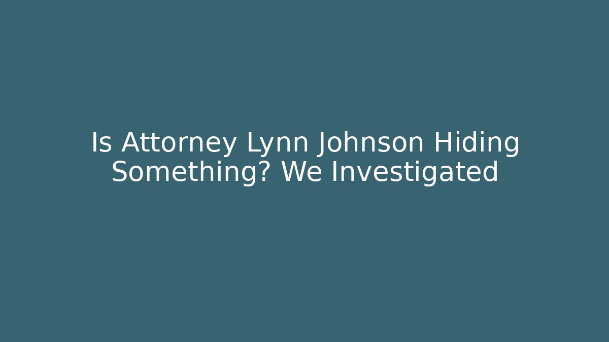 Is Attorney Lynn Johnson Hiding Something? We Investigated - WealthxGroup