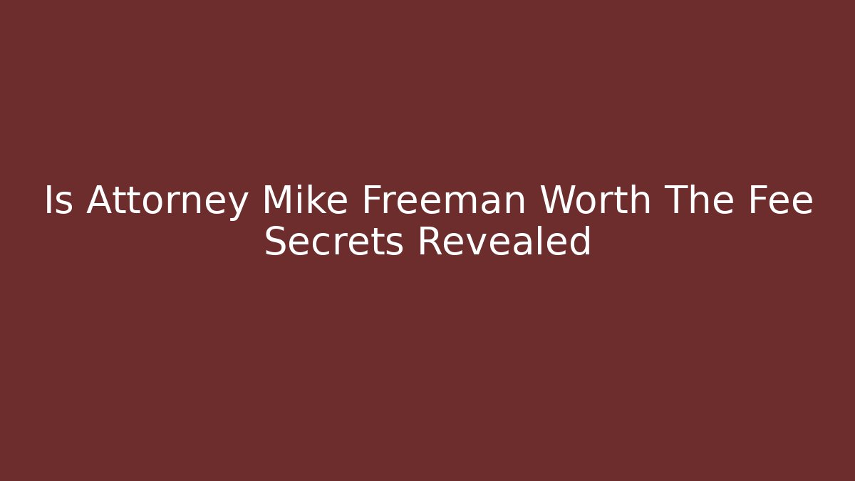 Is Attorney Mike Freeman Worth The Fee Secrets Revealed - WealthxGroup