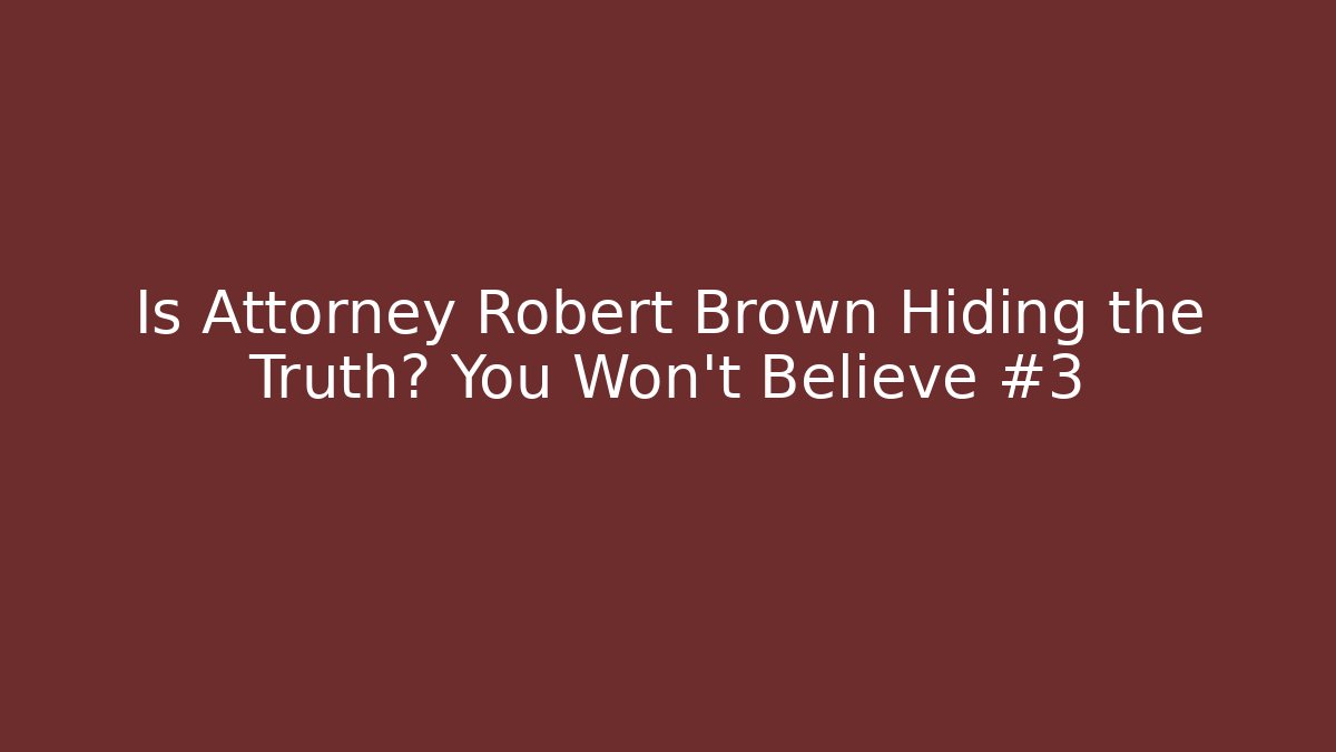 Is Attorney Robert Brown Hiding the Truth? You Won't Believe #3
