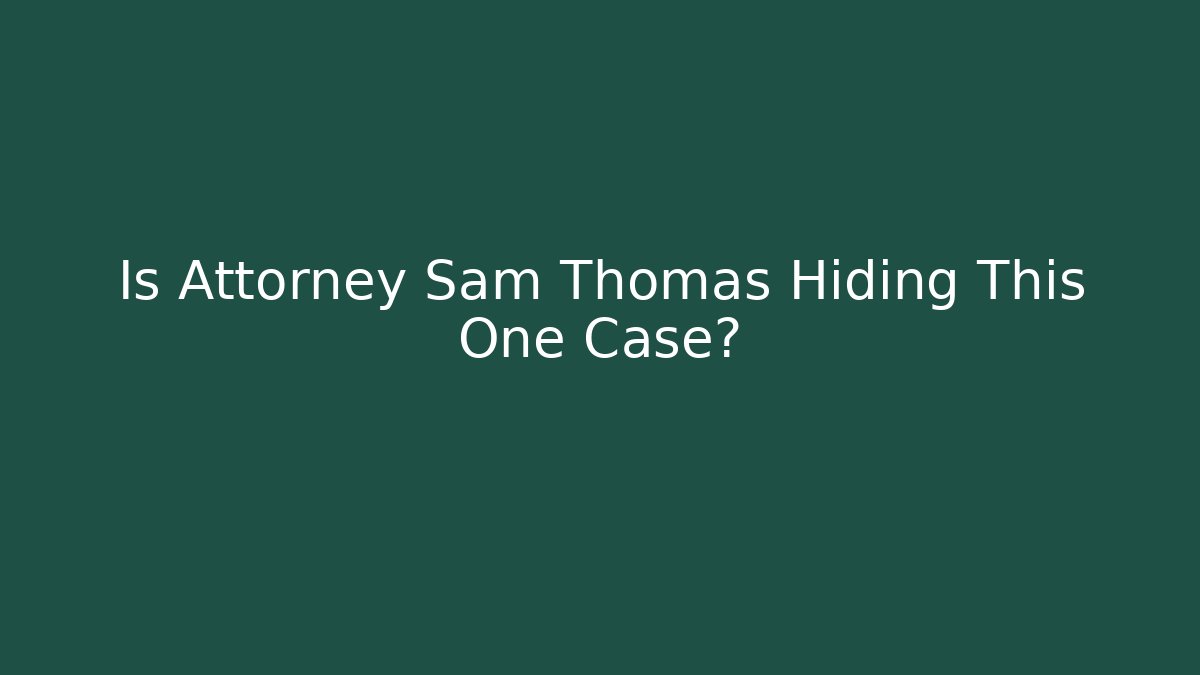 Is Attorney Sam Thomas Hiding This One Case?