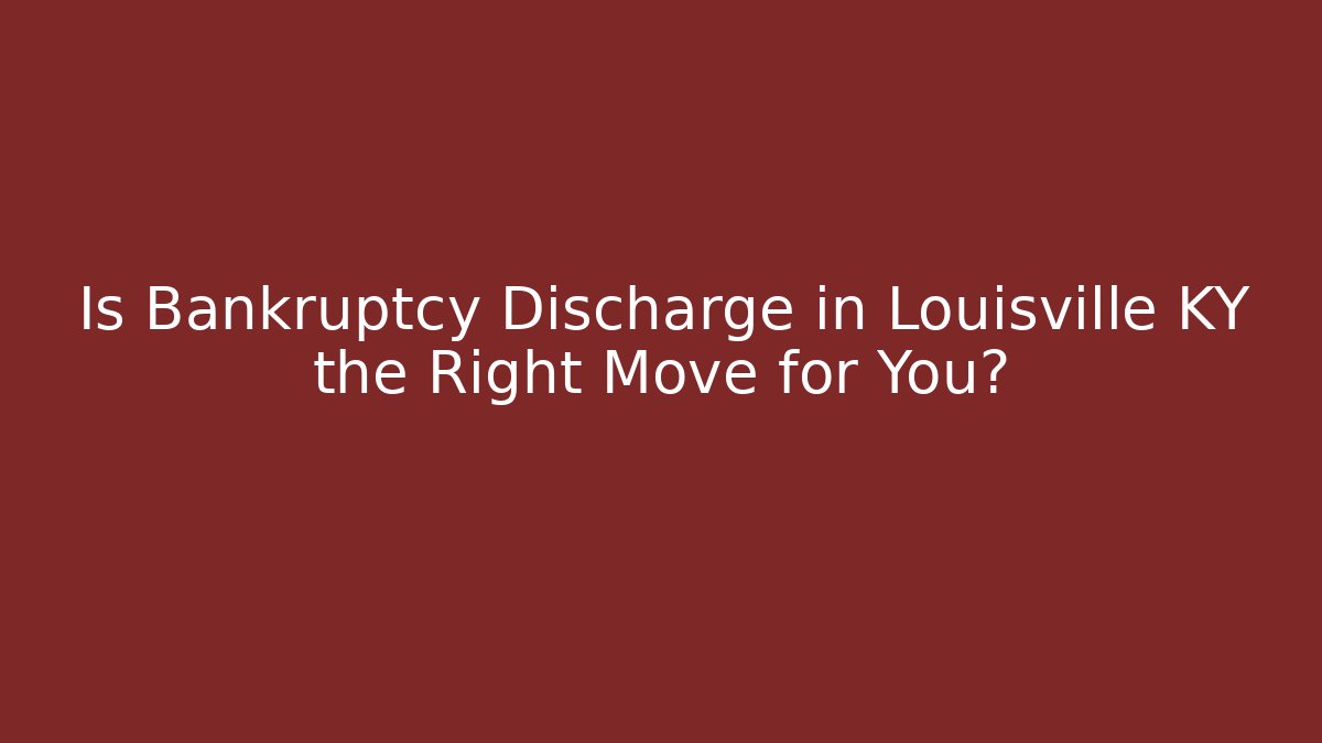 Is Bankruptcy Discharge in Louisville KY the Right Move for You?
