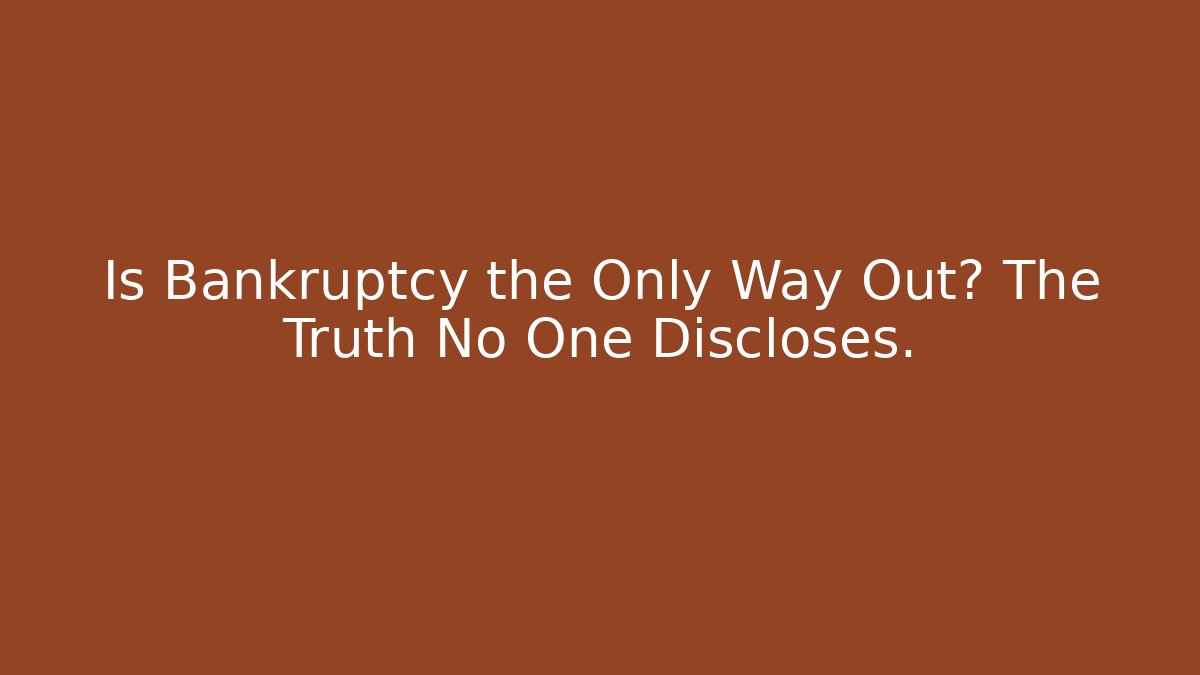 Is Bankruptcy the Only Way Out? The Truth No One Discloses.