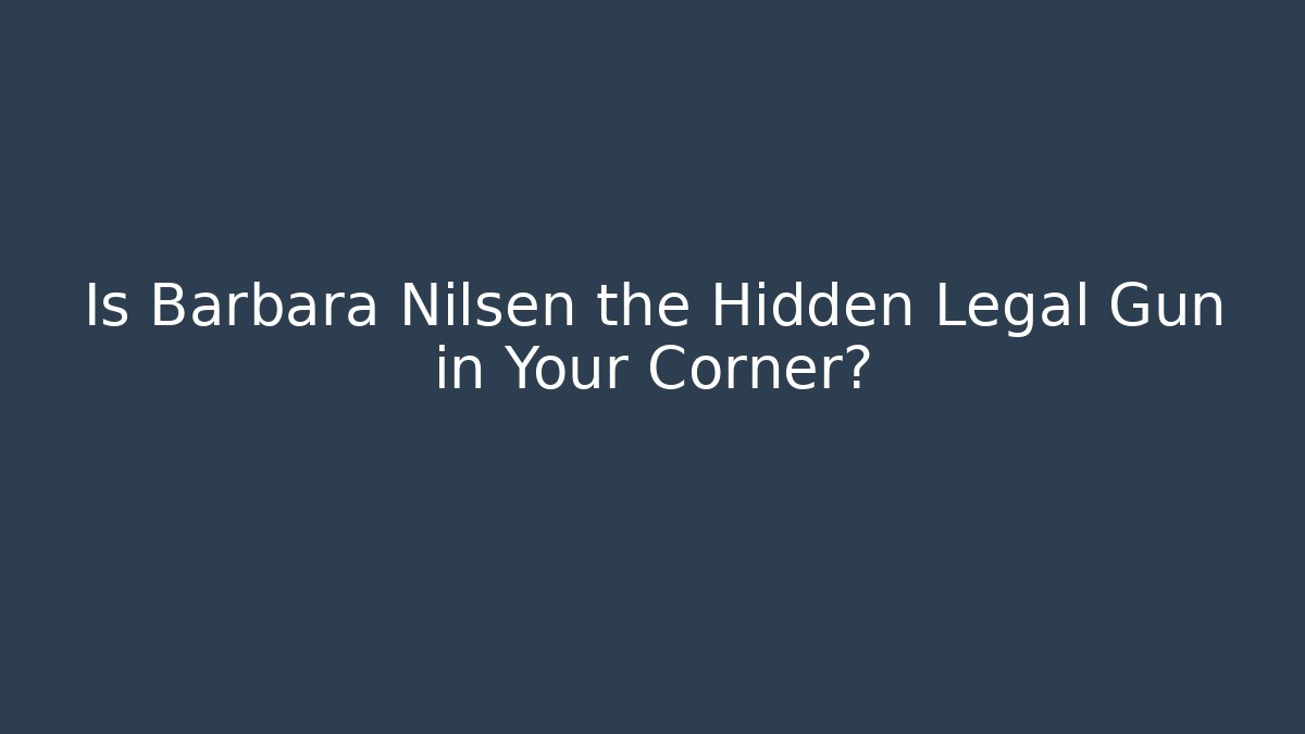 Is Barbara Nilsen the Hidden Legal Gun in Your Corner?
