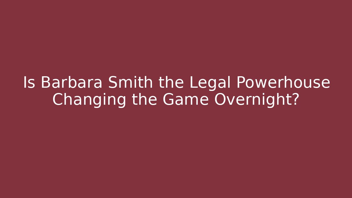 Is Barbara Smith the Legal Powerhouse Changing the Game Overnight?
