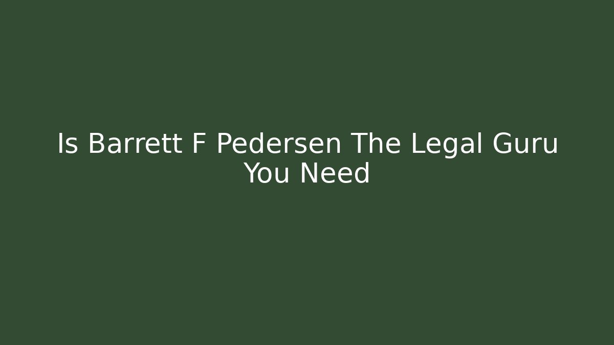 Is Barrett F Pedersen The Legal Guru You Need
