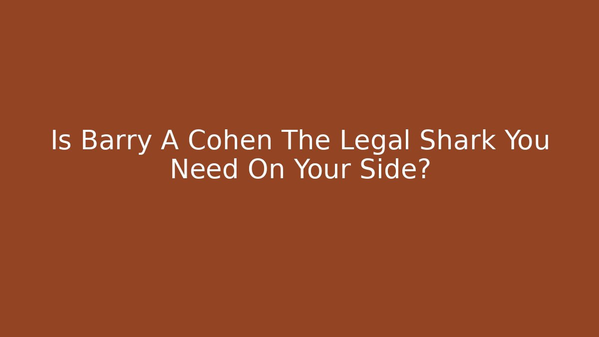 Is Barry A Cohen The Legal Shark You Need On Your Side?