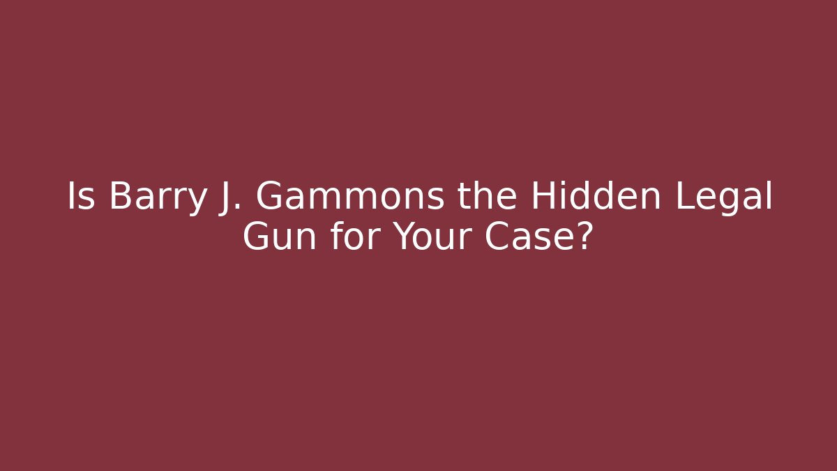 Is Barry J. Gammons the Hidden Legal Gun for Your Case?